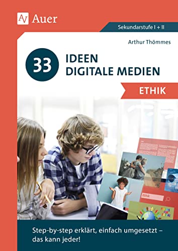 33 Ideen Digitale Medien Ethik: step-by-step erklärt, einfach umgesetzt - das kann jeder! (5. bis 13. Klasse) von Auer Verlag i.d.AAP LW